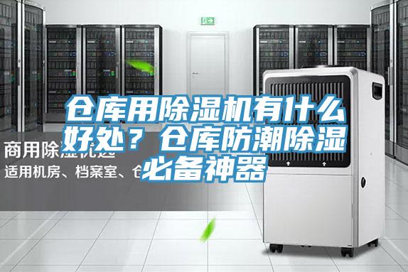 倉庫用除濕機(jī)有什么好處？倉庫防潮除濕必備神器