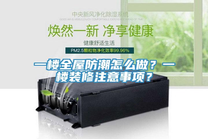 一樓全屋防潮怎么做？一樓裝修注意事項(xiàng)？