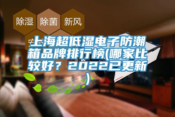 上海超低濕電子防潮箱品牌排行榜(哪家比較好？2022已更新)