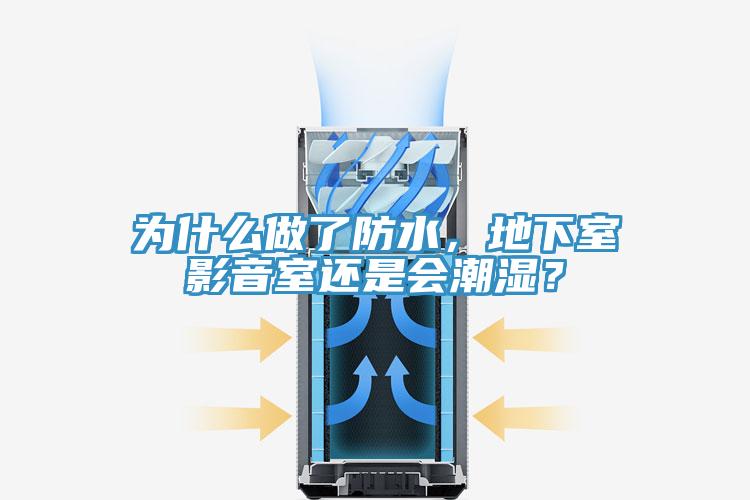 為什么做了防水，地下室影音室還是會潮濕？