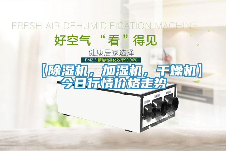 【除濕機(jī)，加濕機(jī)，干燥機(jī)】今日行情價(jià)格走勢(shì)