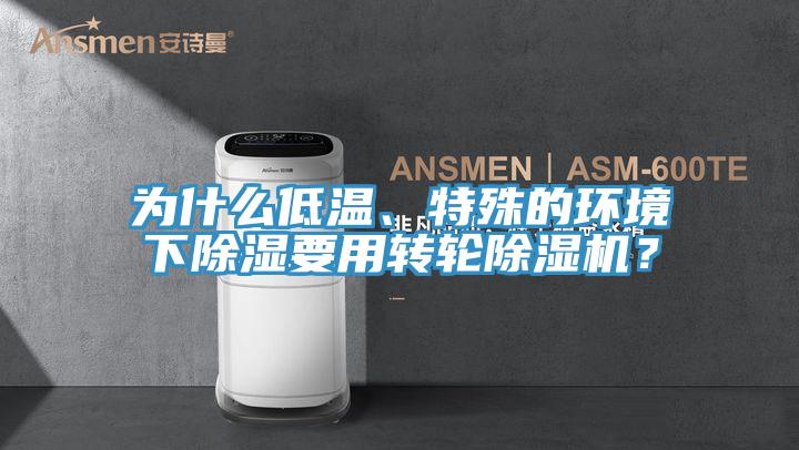 為什么低溫、特殊的環(huán)境下除濕要用轉(zhuǎn)輪除濕機(jī)？