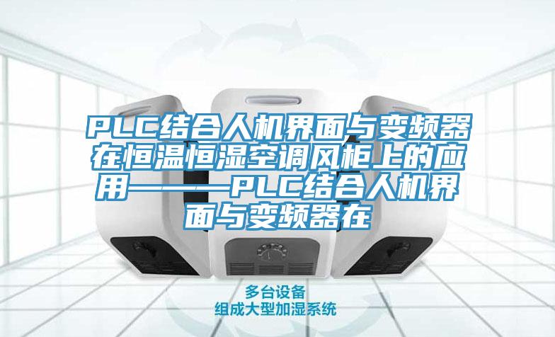 PLC結(jié)合人機界面與變頻器在恒溫恒濕空調(diào)風柜上的應用———PLC結(jié)合人機界面與變頻器在