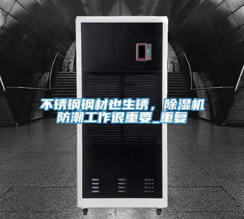 不銹鋼鋼材也生銹，除濕機(jī)防潮工作很重要_重復(fù)