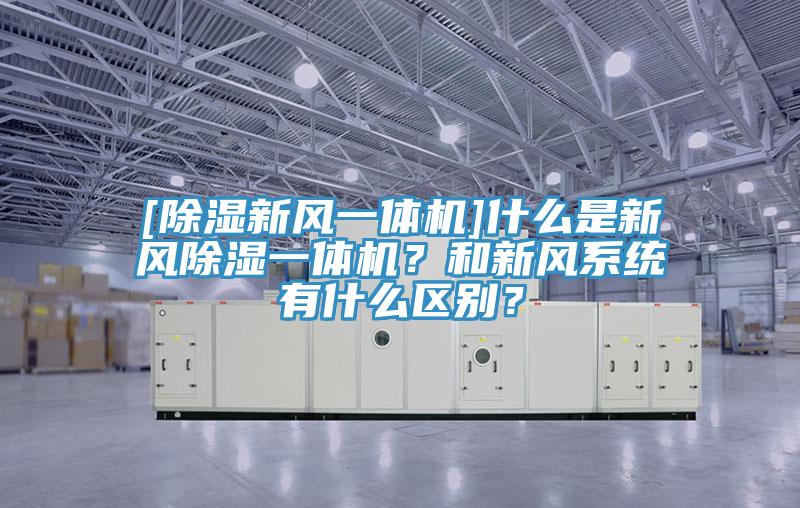 [除濕新風(fēng)一體機]什么是新風(fēng)除濕一體機？和新風(fēng)系統(tǒng)有什么區(qū)別？