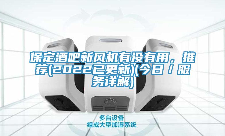 保定酒吧新風機有沒有用，推薦(2022已更新)(今日／服務(wù)詳解)