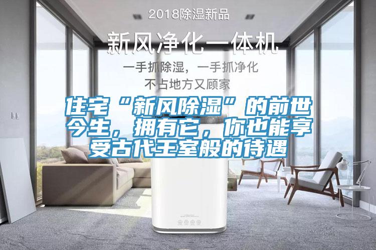 住宅“新風除濕”的前世今生，擁有它，你也能享受古代王室般的待遇