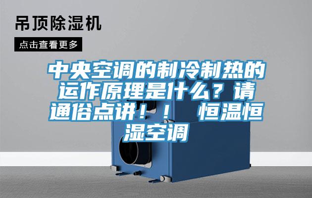 中央空調(diào)的制冷制熱的運(yùn)作原理是什么？請(qǐng)通俗點(diǎn)講??！ 恒溫恒濕空調(diào)