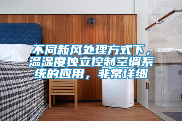 不同新風(fēng)處理方式下，溫濕度獨(dú)立控制空調(diào)系統(tǒng)的應(yīng)用，非常詳細(xì)