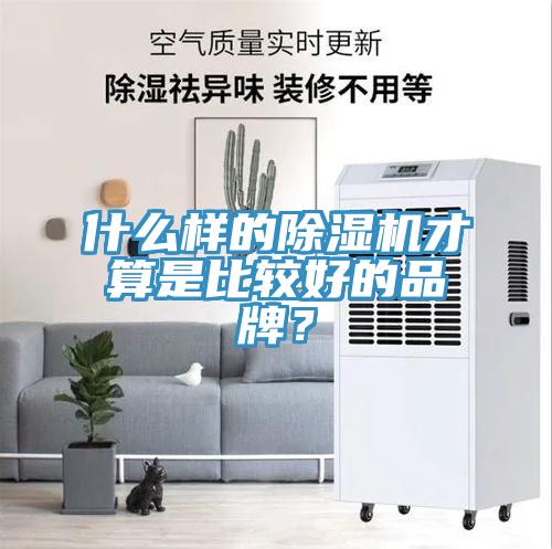什么樣的除濕機(jī)才算是比較好的品牌？
