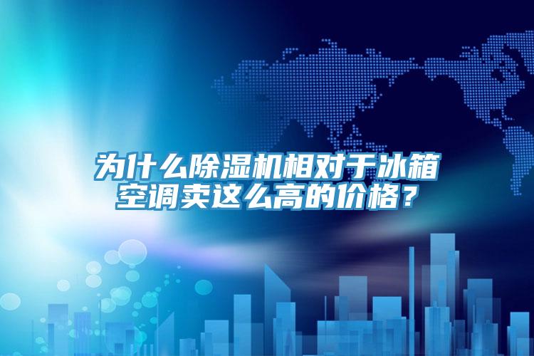 為什么除濕機相對于冰箱空調賣這么高的價格？
