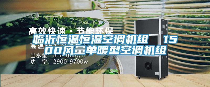 臨沂恒溫恒濕空調(diào)機(jī)組  1500風(fēng)量單暖型空調(diào)機(jī)組