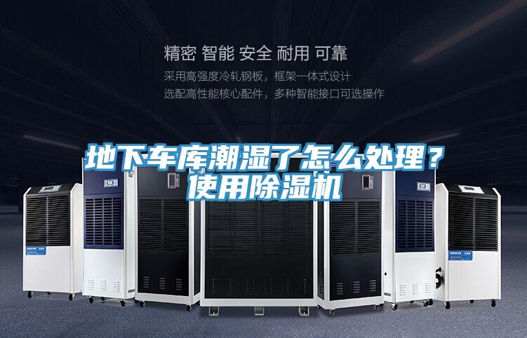 地下車庫潮濕了怎么處理？使用除濕機