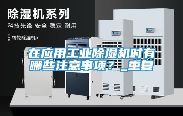 在應(yīng)用工業(yè)除濕機時有哪些注意事項？_重復(fù)