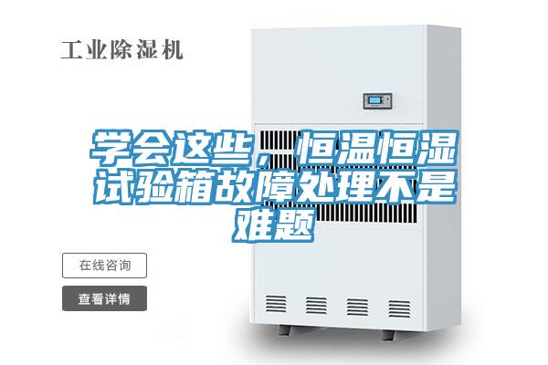 學(xué)會這些，恒溫恒濕試驗(yàn)箱故障處理不是難題