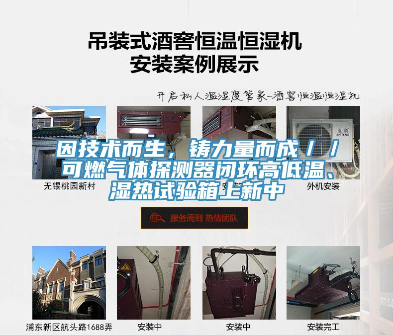 因技術(shù)而生，鑄力量而成／／可燃?xì)怏w探測(cè)器閉環(huán)高低溫、濕熱試驗(yàn)箱上新中