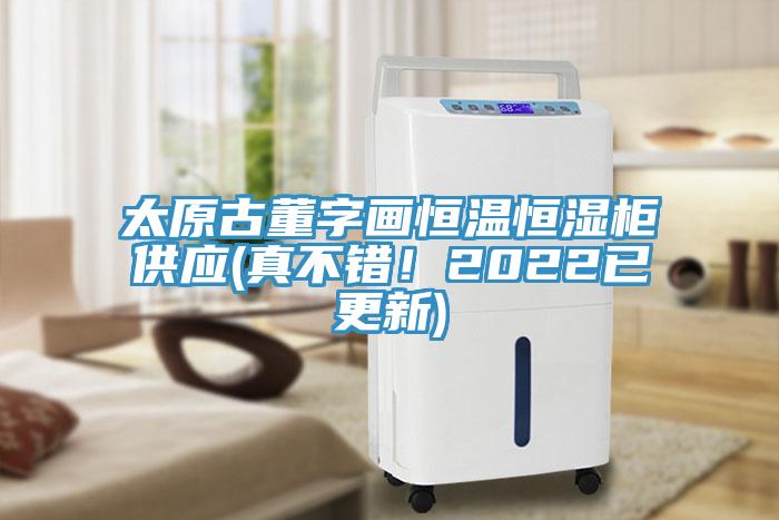太原古董字畫(huà)恒溫恒濕柜供應(yīng)(真不錯(cuò)！2022已更新)