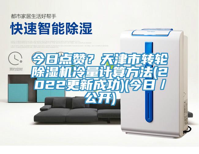今日點贊？天津市轉(zhuǎn)輪除濕機冷量計算方法(2022更新成功)(今日／公開)