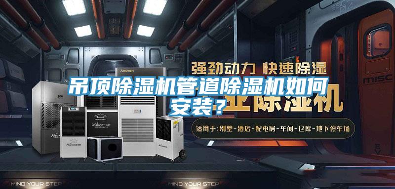 吊頂除濕機(jī)管道除濕機(jī)如何安裝？