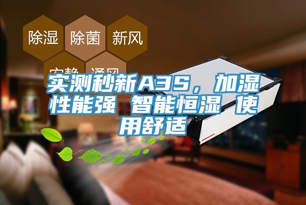實(shí)測(cè)秒新A3S，加濕性能強(qiáng) 智能恒濕 使用舒適