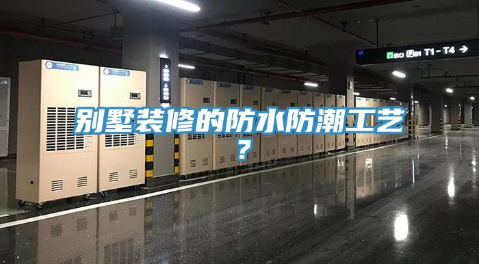 別墅裝修的防水防潮工藝？