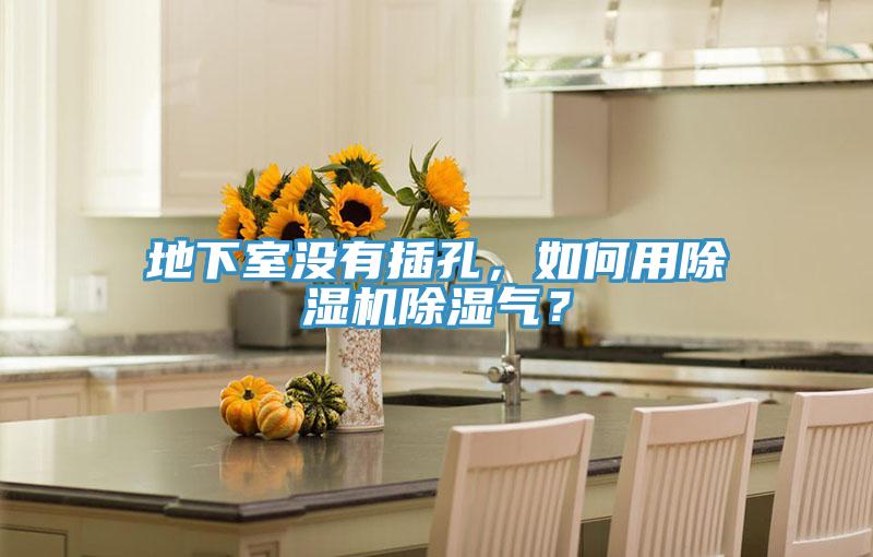 地下室沒有插孔，如何用除濕機(jī)除濕氣？