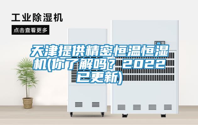 天津提供精密恒溫恒濕機(jī)(你了解嗎？2022已更新)