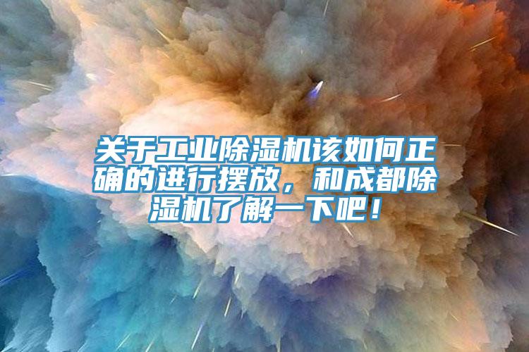 關(guān)于工業(yè)除濕機該如何正確的進行擺放，和成都除濕機了解一下吧！