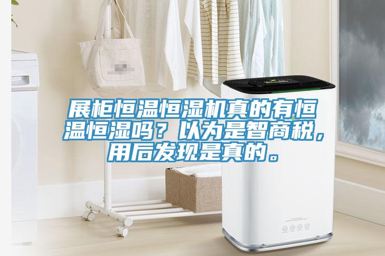 展柜恒溫恒濕機(jī)真的有恒溫恒濕嗎？以為是智商稅，用后發(fā)現(xiàn)是真的。