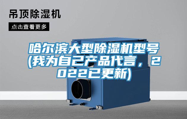 哈爾濱大型除濕機(jī)型號(hào)(我為自己產(chǎn)品代言，2022已更新)