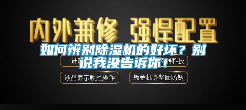 如何辨別除濕機(jī)的好壞？別說我沒告訴你！