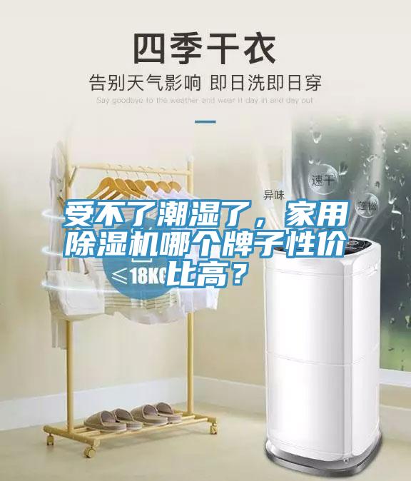 受不了潮濕了，家用除濕機(jī)哪個(gè)牌子性價(jià)比高？