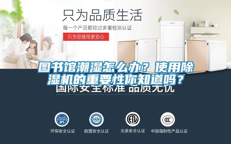 圖書館潮濕怎么辦？使用除濕機(jī)的重要性你知道嗎？