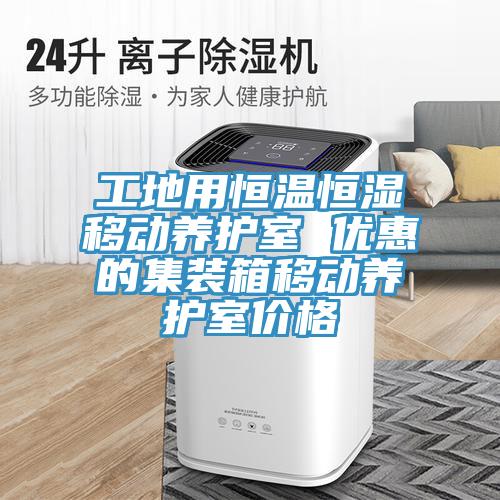 工地用恒溫恒濕移動養(yǎng)護(hù)室 優(yōu)惠的集裝箱移動養(yǎng)護(hù)室價(jià)格
