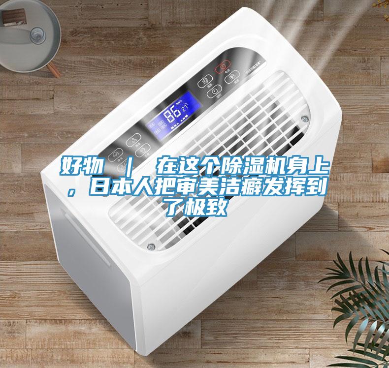 好物 ｜ 在這個除濕機身上，日本人把審美潔癖發(fā)揮到了極致