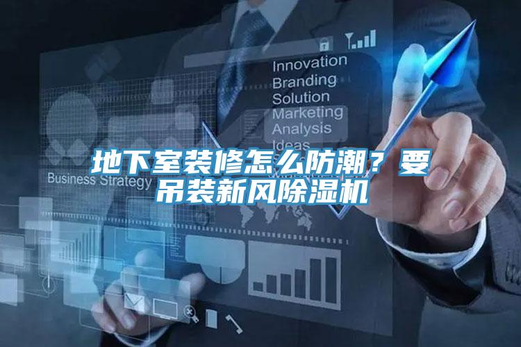 地下室裝修怎么防潮？要吊裝新風(fēng)除濕機(jī)
