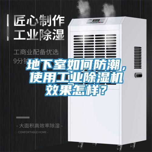 地下室如何防潮，使用工業(yè)除濕機效果怎樣？