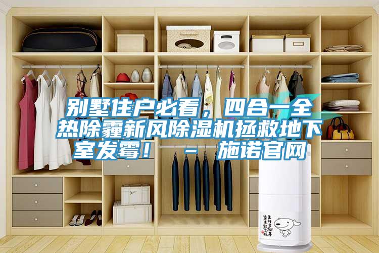 別墅住戶必看，四合一全熱除霾新風除濕機拯救地下室發(fā)霉！ – 施諾官網(wǎng)