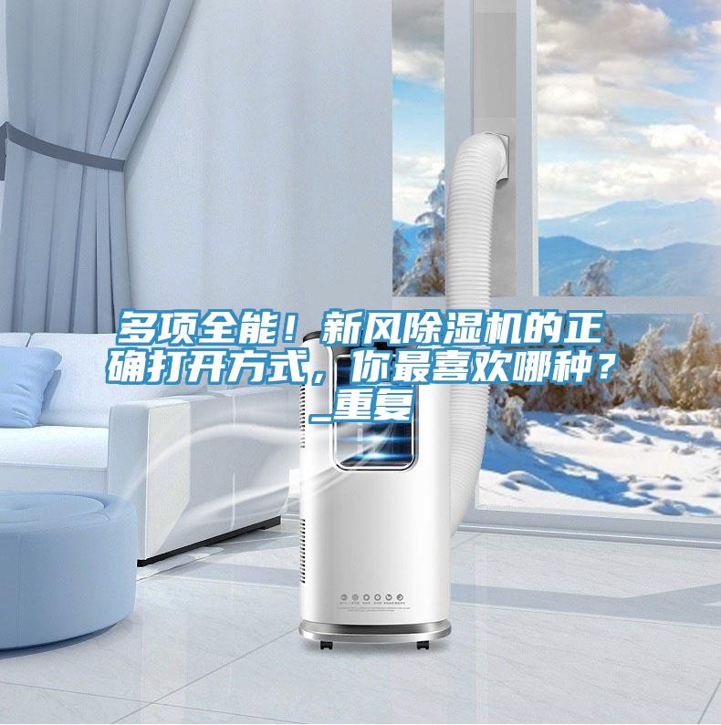 多項(xiàng)全能！新風(fēng)除濕機(jī)的正確打開(kāi)方式，你最喜歡哪種？_重復(fù)