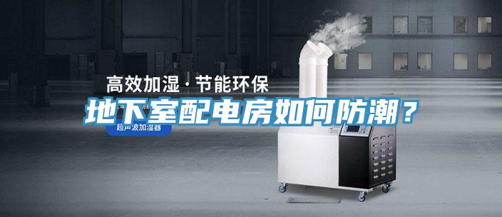 地下室配電房如何防潮？