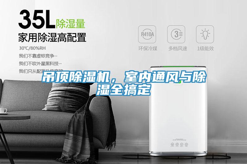 吊頂除濕機(jī)，室內(nèi)通風(fēng)與除濕全搞定