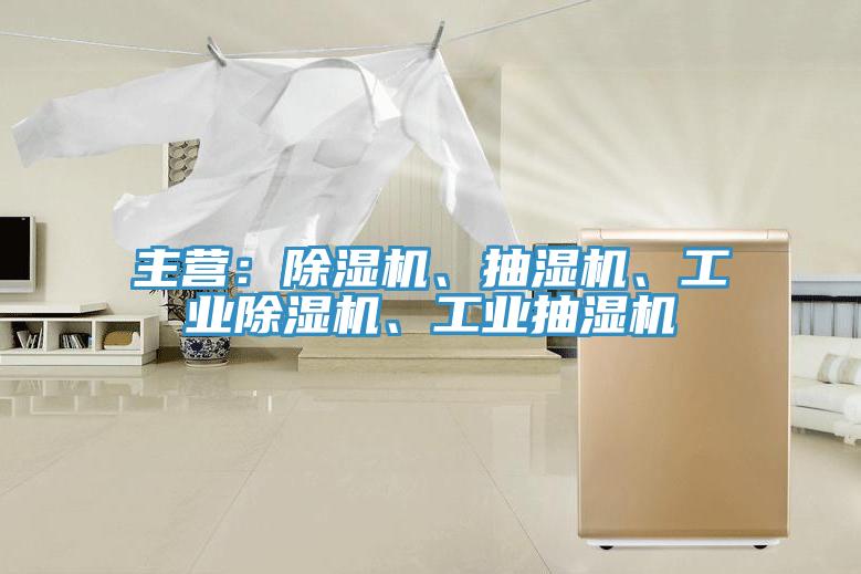 主營：除濕機(jī)、抽濕機(jī)、工業(yè)除濕機(jī)、工業(yè)抽濕機(jī)