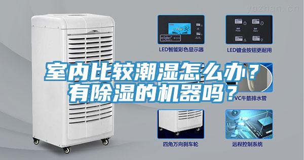 室內(nèi)比較潮濕怎么辦？有除濕的機(jī)器嗎？