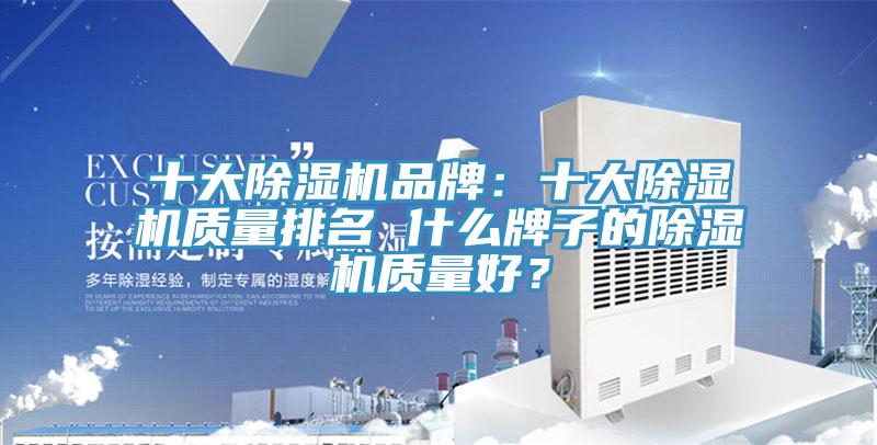 十大除濕機品牌：十大除濕機質(zhì)量排名 什么牌子的除濕機質(zhì)量好？