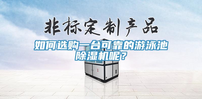 如何選購一臺(tái)可靠的游泳池除濕機(jī)呢？