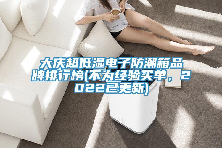 大慶超低濕電子防潮箱品牌排行榜(不為經(jīng)驗買單，2022已更新)