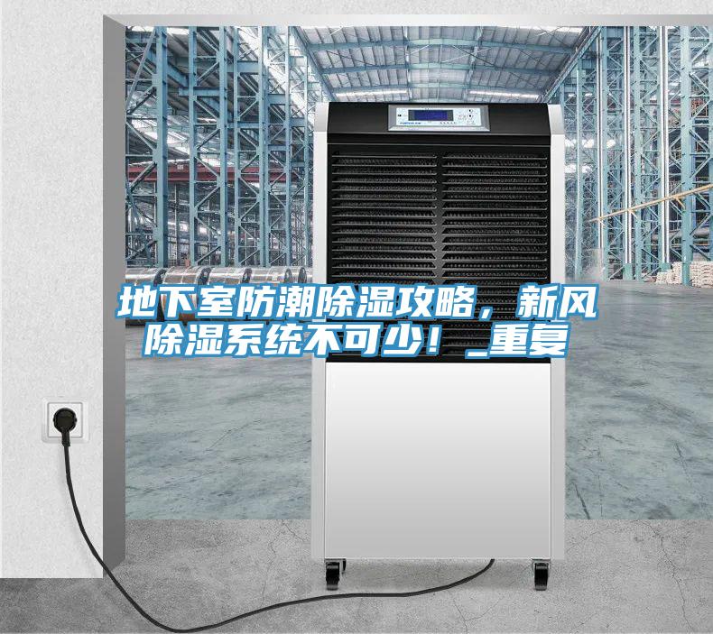 地下室防潮除濕攻略，新風(fēng)除濕系統(tǒng)不可少！_重復(fù)