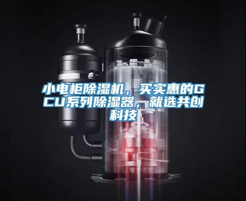 小電柜除濕機(jī)，買實(shí)惠的GCU系列除濕器，就選共創(chuàng)科技