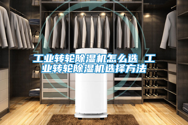 工業(yè)轉輪除濕機怎么選 工業(yè)轉輪除濕機選擇方法