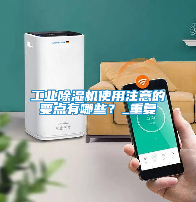 工業(yè)除濕機(jī)使用注意的要點有哪些？_重復(fù)